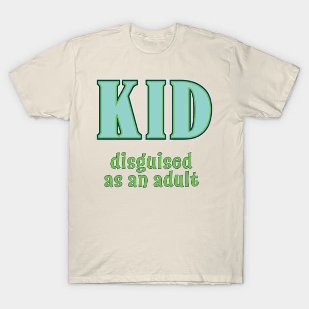 Kid, Disguised as an Adult T-Shirt by candhdesigns